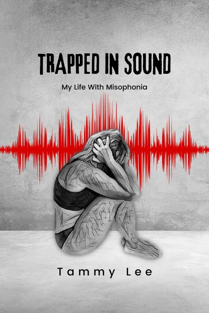 Trapped in Sound - My Life With Misophonia - Tammy Lee